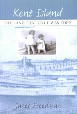 Kent Island: The Land That Once Was Eden by Freedman, Janet