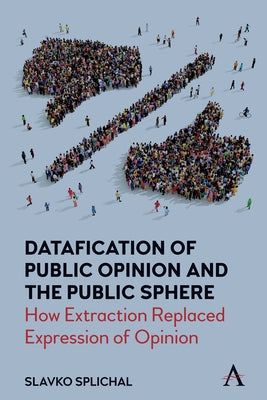 Datafication of Public Opinion and the Public Sphere: How Extraction Replaced Expression of Opinion by Splichal, Slavko