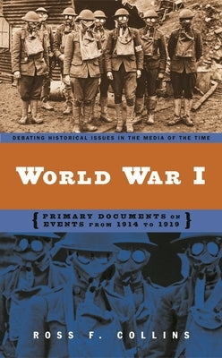 World War I: Primary Documents on Events from 1914 to 1919 by Collins, Ross F.