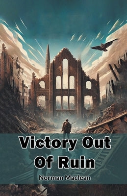 Victory Out Of Ruin by MacLean, Norman