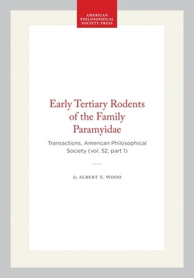 Early Tertiary Rodents of the Family Paramyidae: Transactions, American Philosophical Society (Vol. 52, Part 1) by Wood, Albert E.
