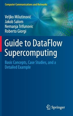 Guide to Dataflow Supercomputing: Basic Concepts, Case Studies, and a Detailed Example by Milutinovic, Veljko