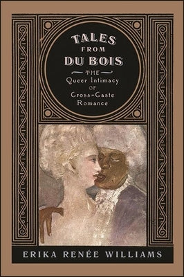 Tales from Du Bois: The Queer Intimacy of Cross-Caste Romance by Williams, Erika Renée