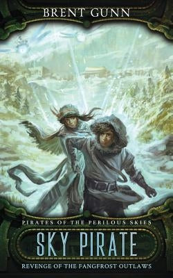 Sky Pirate: Revenge of the Fangfrost Outlaws by Gunn, Brent