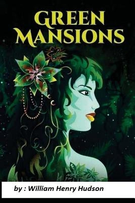 Green Mansions: A Romance of the Tropical Forest by Hudson, W. H.