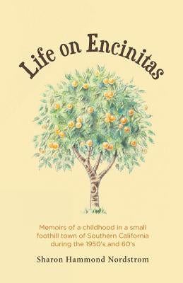 Life on Encinitas: Memoirs of a childhood in a small foothill town of Southern California during the 1950's and 60's by Nordstrom, Sharon Hammond