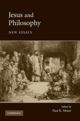 Jesus and Philosophy: New Essays by Moser, Paul K.
