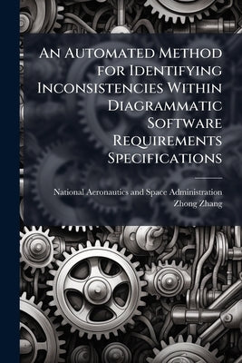 An Automated Method for Identifying Inconsistencies Within Diagrammatic Software Requirements Specifications by National Aeronautics and Space Administr