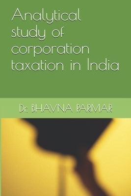 Analytical study of corporation taxation in India by Parmar, Bhavna Haribhai
