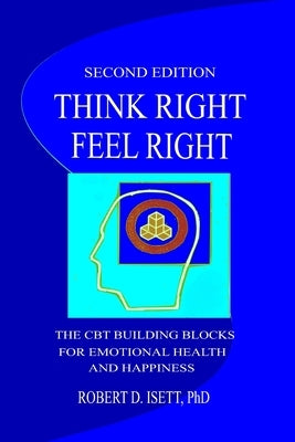 Think Right, Feel Right: The CBT Building Blocks for Emotional Health and Happiness by Weissman-Cook, Lesley
