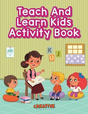 Teach And Learn Kids Activity Book by Playbooks, Creative