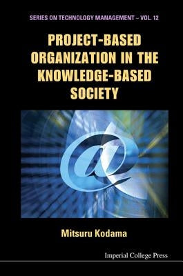 Project-Based Organization in the Knowledge-Based Society by Kodama, Mitsuru