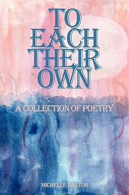 To Each Their Own: a collection of poetry by Dalton, Michelle
