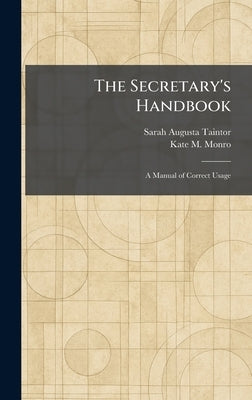 The Secretary's Handbook: A Manual of Correct Usage by Taintor, Sarah Augusta