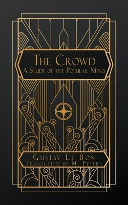 The Crowd: A Study of the Popular Mind by Le Bon, Gustave