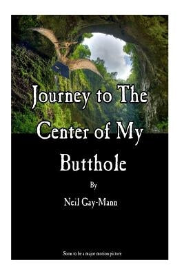 Journey to the Center of My Butthole by Gay-Mann, Neil