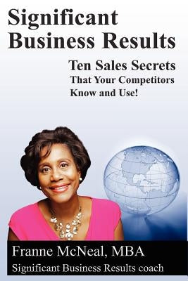 Significant Business Results: Ten Sales Secrets That Your Competitors Know and Use! by McNeal, Franne
