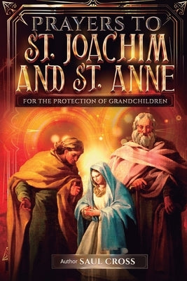 Prayers to St. Joachim and St. Anne for the Protection of Grandchildren by Cross, Saul