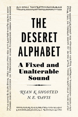 The Deseret Alphabet: A Fixed and Unalterable Sound by Shosted, Ryan