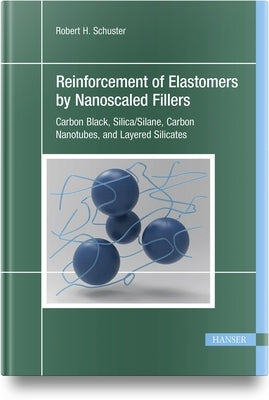 Reinforcement of Elastomers by Nanoscaled Fillers: Carbon Black, Silica/Silane, Carbon Nanotubes, and Layered Silicates by Schuster, Robert H.