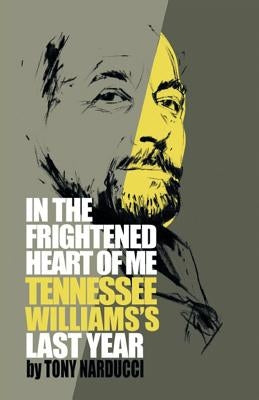 In the Frightened Heart of Me: Tennessee Williams's Last Year by Narducci, Tony