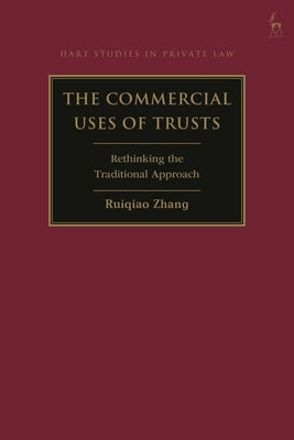 The Commercial Uses of Trusts: Rethinking the Traditional Approach by Zhang, Ruiqiao