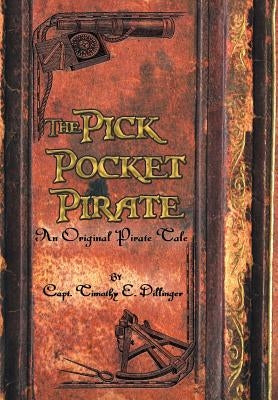 The Pick Pocket Pirate: An Original Pirate Tale by Dillinger, Capt Timothy E.