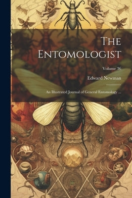 The Entomologist; an Illustrated Journal of General Entomology ...; Volume 36 by Newman, Edward