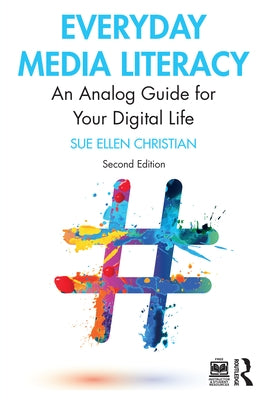 Everyday Media Literacy: An Analog Guide for Your Digital Life by Christian, Sue Ellen