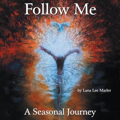 Follow Me: A Seasonal Journey by Lana Lee Marler