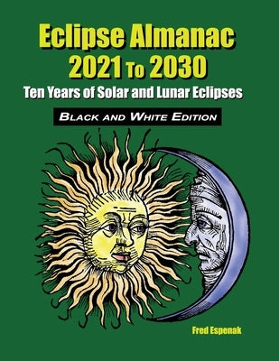 Eclipse Almanac 2021 to 2030 - Black and White Edition by Espenak, Fred