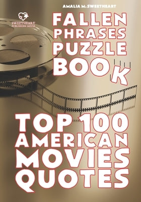 Fallen Phrases Puzzle Book: TOP 100 AMERICAN MOVIES QUOTES: hours of fun trying to descramble the 100 top quotes using the scrambled letter fallen by Sweeetheart, Amalia M.