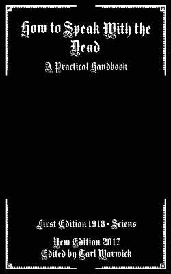 How to Speak With the Dead: A Practical Handbook by Warwick, Tarl