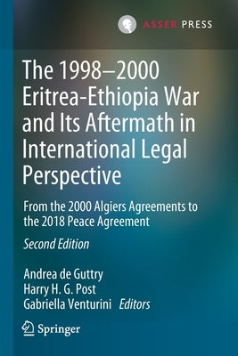 The 1998-2000 Eritrea-Ethiopia War and Its Aftermath in International Legal Perspective: From the 2000 Algiers Agreements to the 2018 Peace Agreement by De Guttry, Andrea