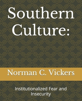 Southern Culture: Institutionalized Fear and Insecurity by Vickers, Norman C.