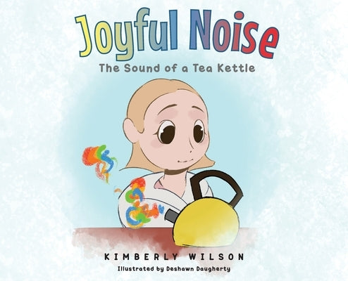 Joyful Noise: The Sound of a Tea Kettle by Wilson, Kimberly