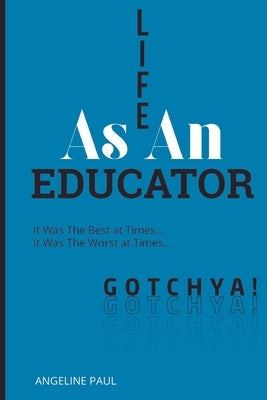 Life as an Educator: It Was the Best at Times...It Was the Worst at Times...Gotchya! by Paul, Angeline