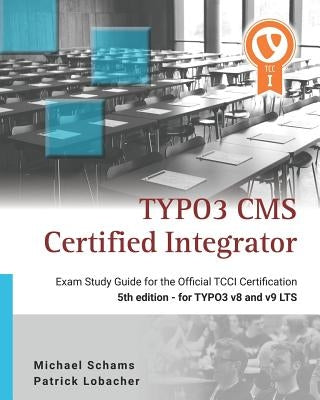 Typo3 CMS Certified Integrator: Exam Study Guide for the Official Tcci Certification by Schams, Michael