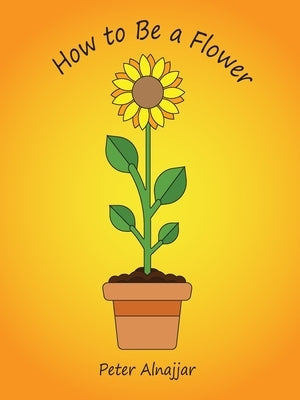 How to Be a Flower by Alnajjar, Peter