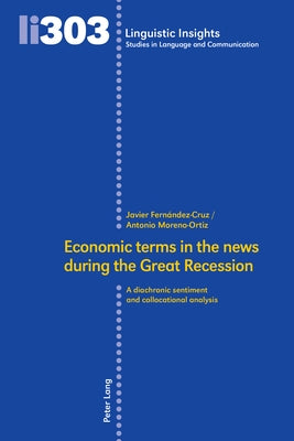 Economic Terms in the News During the Great Recession: A Diachronic Sentiment and Collocational Analysis by Gotti, Maurizio