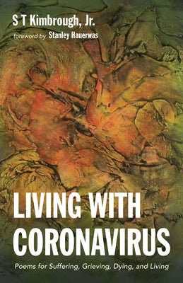 Living with Coronavirus: Poems for Suffering, Grieving, Dying, and Living by Kimbrough, S. T.