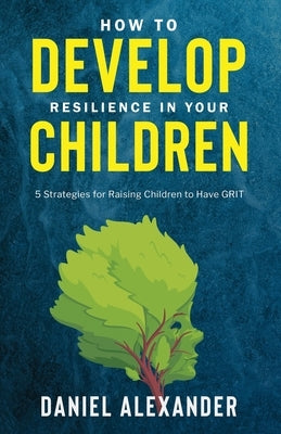 How to develop resilience in your Children by Alexander, Daniel