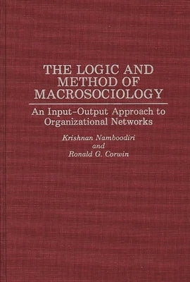 The Logic and Method of Macrosociology: An Input-Output Approach to Organizational Networks by Namboodiri, N. Krishnan