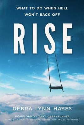 Rise: What To Do When Hell Won't Back Off by Hayes, Debra Lynn