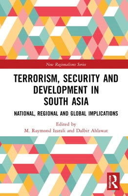 Terrorism, Security and Development in South Asia: National, Regional and Global Implications by Izarali, M. Raymond