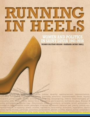 Running in Heels: Women and Politics in Saint Lucia (1961-2016) by Jacobs-Small, Barbara