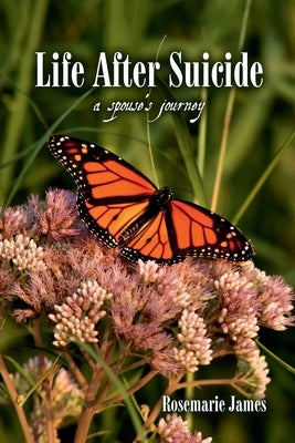 Life After Suicide: A spouse's journey by James, Rosemarie