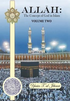 Allah: The Concept of God in Islam: Volume Two by Al-Jibouri, Yasin T.