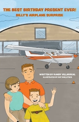 The Best Birthday Present Ever!: Billy's Airplane Surprise by Villarreal, Randy