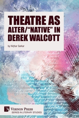 Theatre as Alter/"Native" in Derek Walcott by Sarkar, Nirjhar